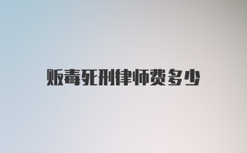 贩毒死刑律师费多少