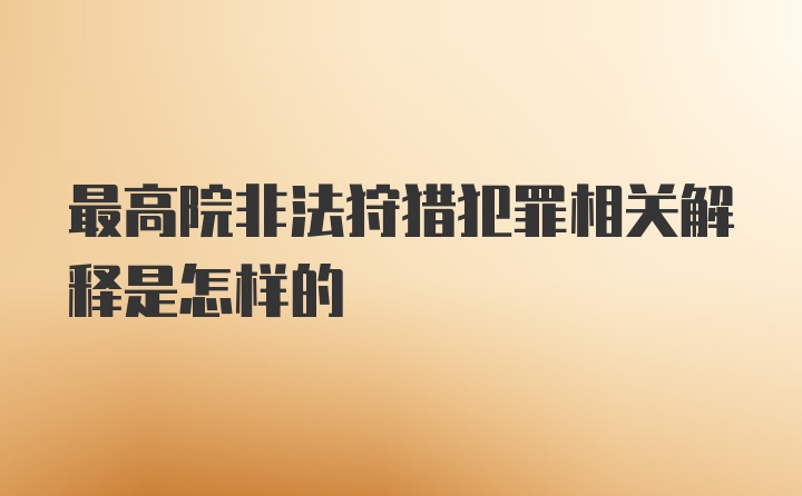 最高院非法狩猎犯罪相关解释是怎样的