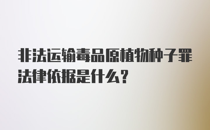 非法运输毒品原植物种子罪法律依据是什么？