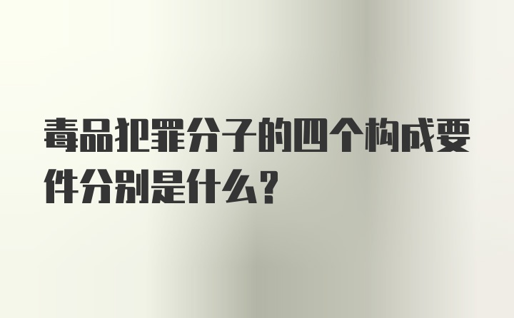 毒品犯罪分子的四个构成要件分别是什么？