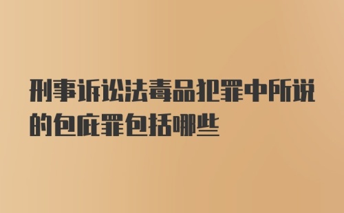 刑事诉讼法毒品犯罪中所说的包庇罪包括哪些