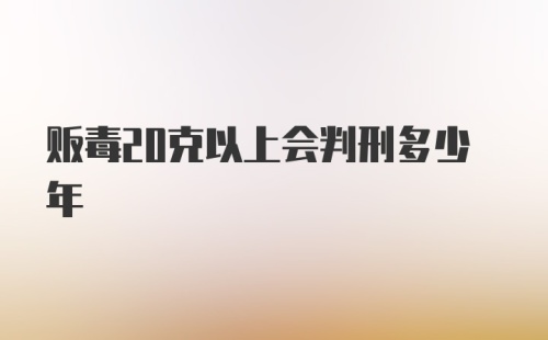 贩毒20克以上会判刑多少年