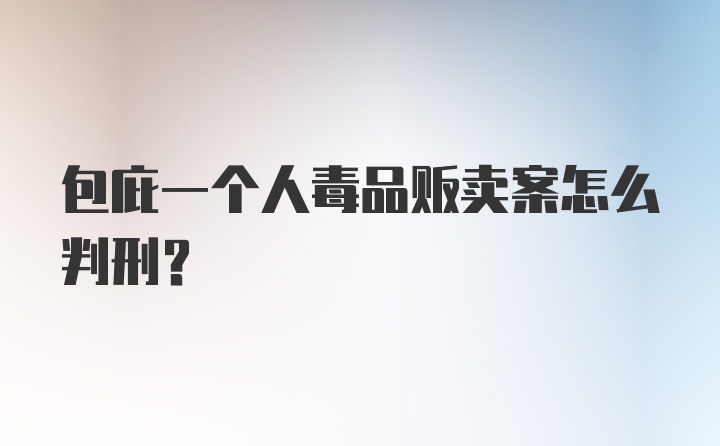 包庇一个人毒品贩卖案怎么判刑?