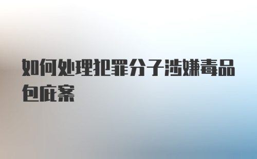 如何处理犯罪分子涉嫌毒品包庇案