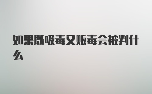 如果既吸毒又贩毒会被判什么