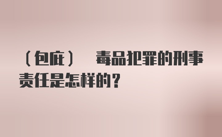 (包庇) 毒品犯罪的刑事责任是怎样的?