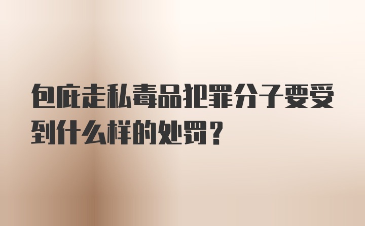 包庇走私毒品犯罪分子要受到什么样的处罚？