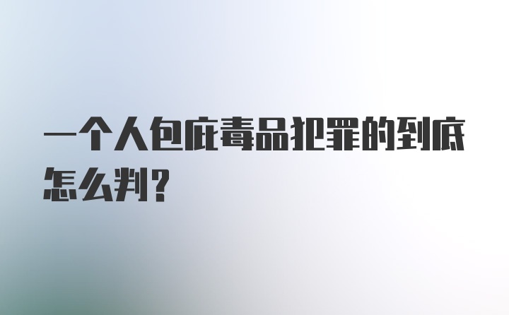 一个人包庇毒品犯罪的到底怎么判？