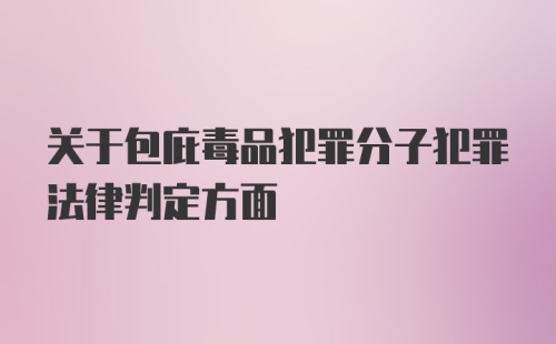 关于包庇毒品犯罪分子犯罪法律判定方面