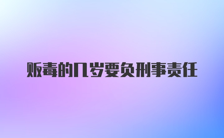 贩毒的几岁要负刑事责任