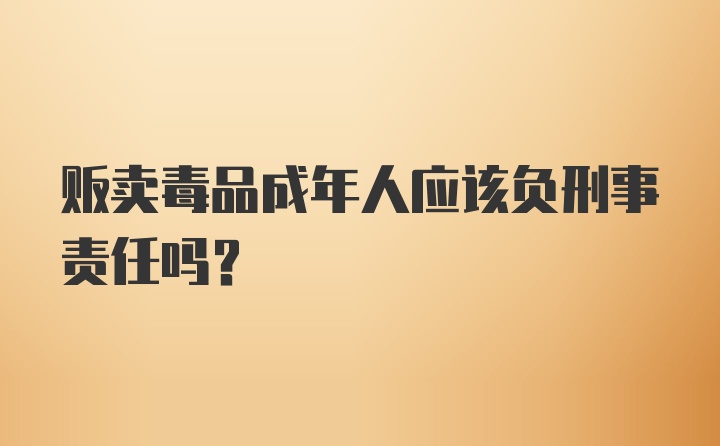 贩卖毒品成年人应该负刑事责任吗？