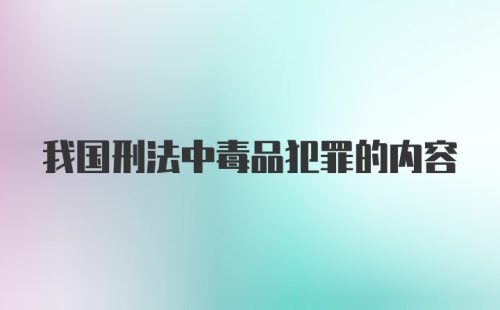 我国刑法中毒品犯罪的内容