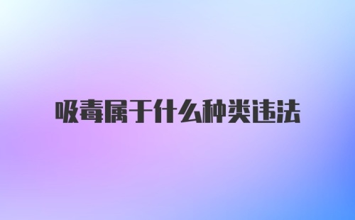 吸毒属于什么种类违法