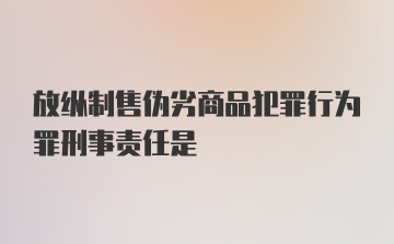 放纵制售伪劣商品犯罪行为罪刑事责任是