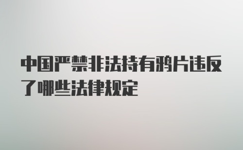 中国严禁非法持有鸦片违反了哪些法律规定