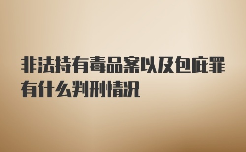 非法持有毒品案以及包庇罪有什么判刑情况