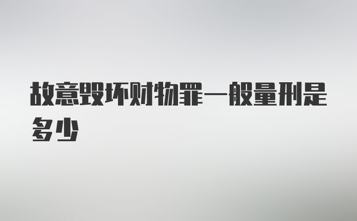 故意毁坏财物罪一般量刑是多少