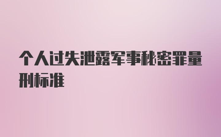 个人过失泄露军事秘密罪量刑标准