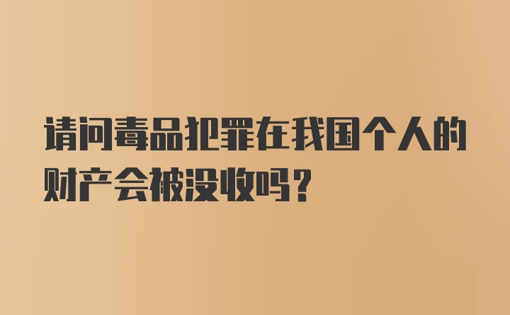 请问毒品犯罪在我国个人的财产会被没收吗？