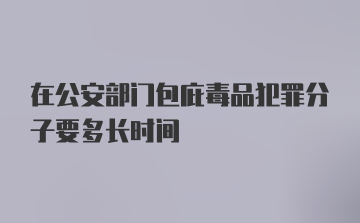 在公安部门包庇毒品犯罪分子要多长时间