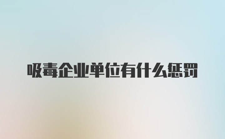 吸毒企业单位有什么惩罚