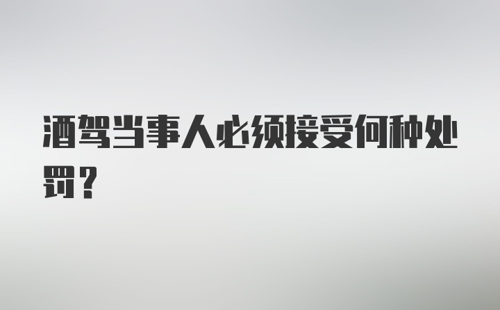 酒驾当事人必须接受何种处罚？