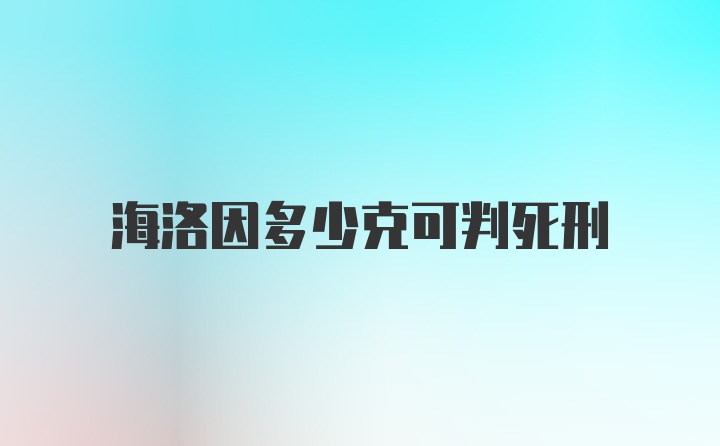 海洛因多少克可判死刑