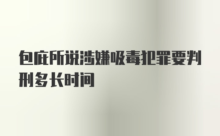 包庇所说涉嫌吸毒犯罪要判刑多长时间