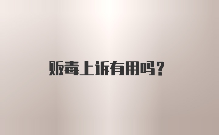 贩毒上诉有用吗？