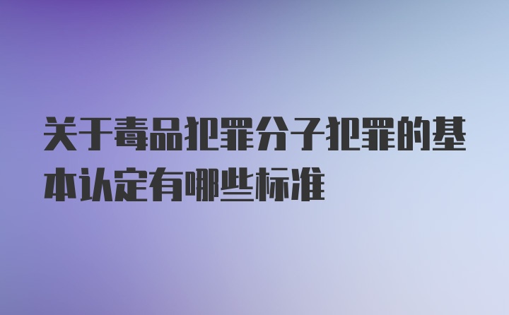 关于毒品犯罪分子犯罪的基本认定有哪些标准