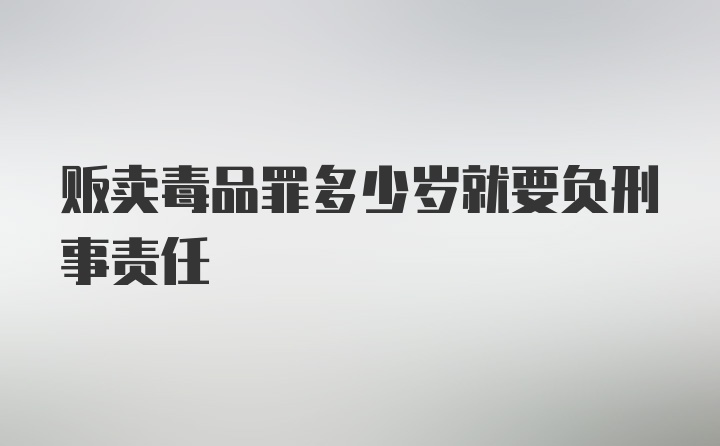 贩卖毒品罪多少岁就要负刑事责任