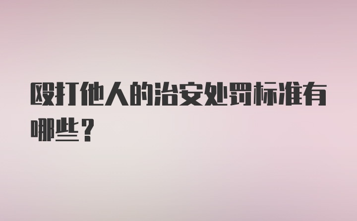 殴打他人的治安处罚标准有哪些？