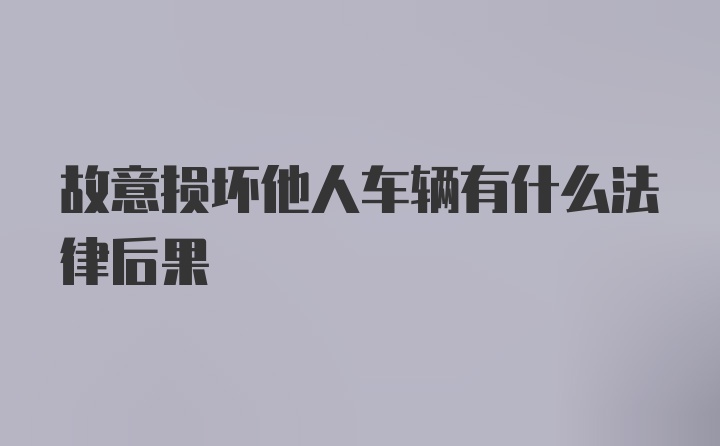 故意损坏他人车辆有什么法律后果