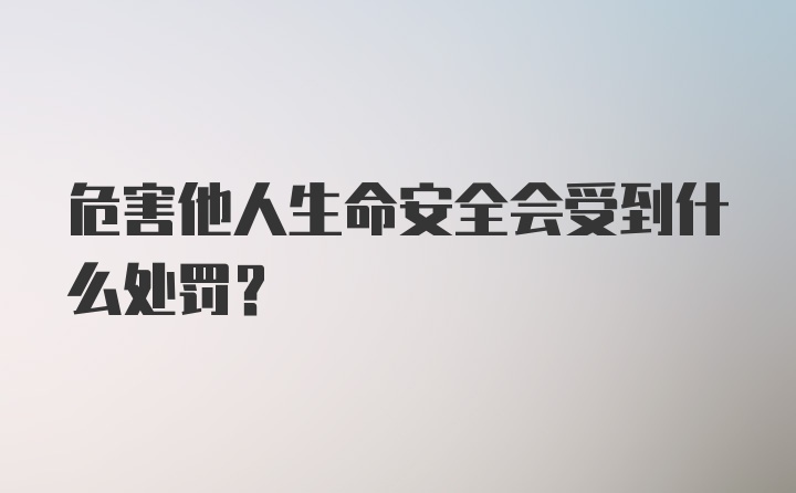 危害他人生命安全会受到什么处罚?