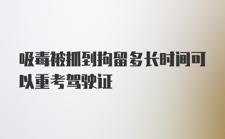 吸毒被抓到拘留多长时间可以重考驾驶证