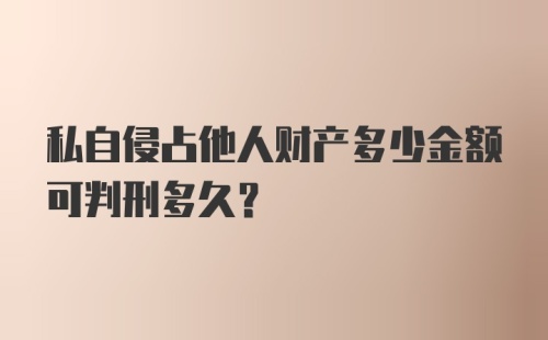 私自侵占他人财产多少金额可判刑多久？