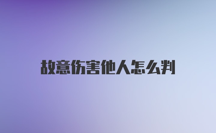 故意伤害他人怎么判