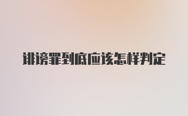 诽谤罪到底应该怎样判定