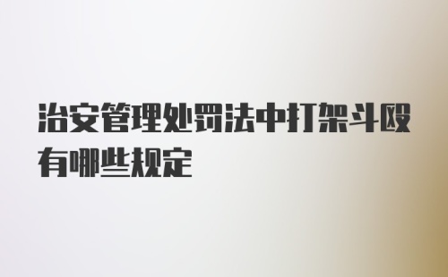 治安管理处罚法中打架斗殴有哪些规定