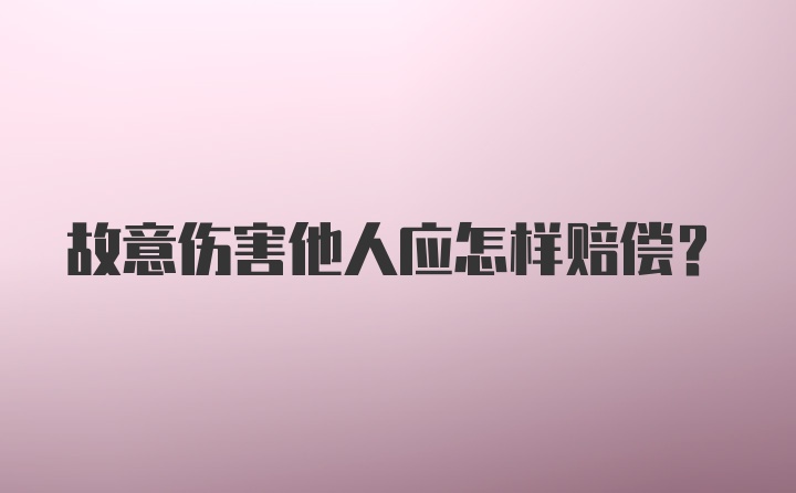 故意伤害他人应怎样赔偿？