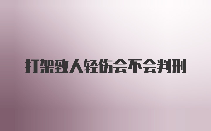 打架致人轻伤会不会判刑