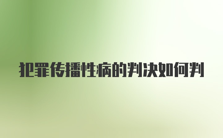 犯罪传播性病的判决如何判