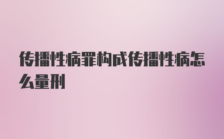 传播性病罪构成传播性病怎么量刑