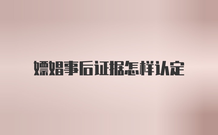 嫖娼事后证据怎样认定