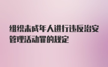 组织未成年人进行违反治安管理活动罪的规定