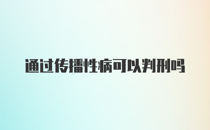 通过传播性病可以判刑吗