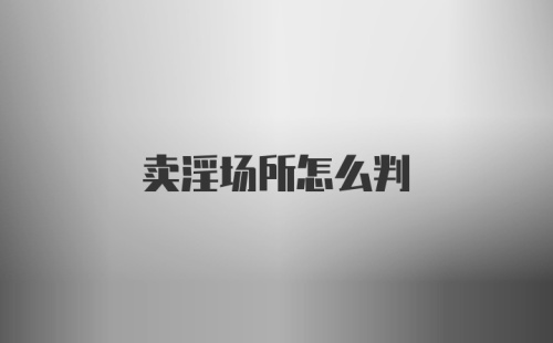 卖淫场所怎么判