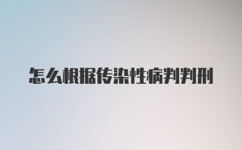 怎么根据传染性病判判刑