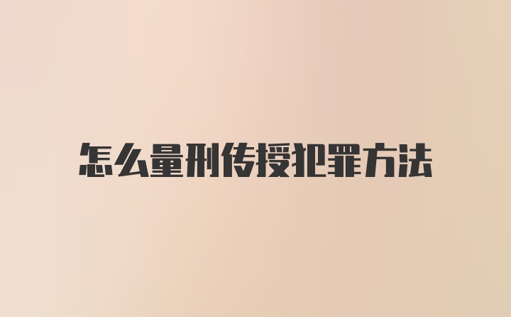 怎么量刑传授犯罪方法