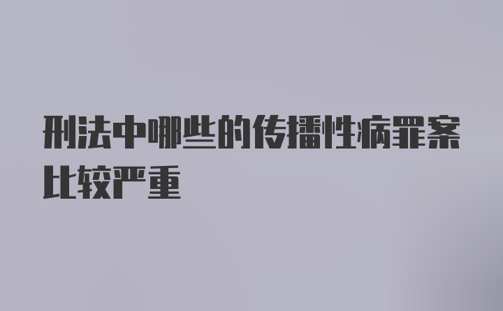 刑法中哪些的传播性病罪案比较严重